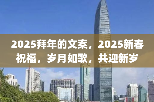 2025拜年的文案，2025新春祝福，岁月如歌，共迎新岁