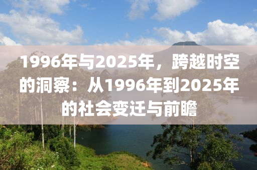 1996年与2025年，跨越时空的洞察：从1996年到2025年的社会变迁与前瞻