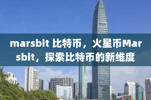 marsbit 比特币，火星币Marsbit，探索比特币的新维度