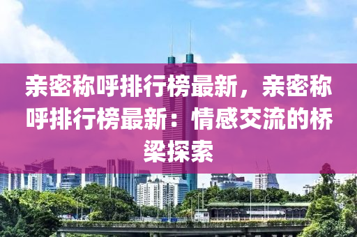 亲密称呼排行榜最新，亲密称呼排行榜最新：情感交流的桥梁探索