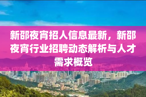 新邵夜宵招人信息最新，新邵夜宵行业招聘动态解析与人才需求概览