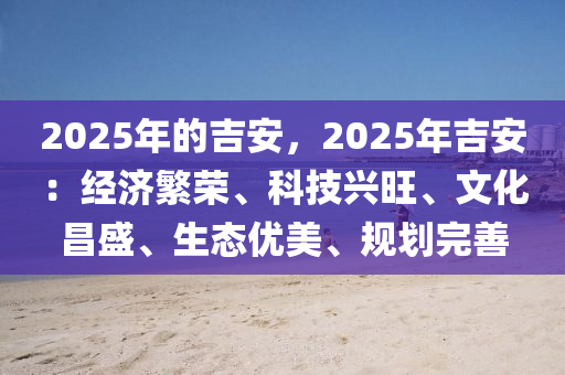 2025年的吉安，2025年吉安：经济繁荣、科技兴旺、文化昌盛、生态优美、规划完善