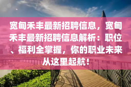 宽甸禾丰最新招聘信息，宽甸禾丰最新招聘信息解析：职位、福利全掌握，你的职业未来从这里起航！