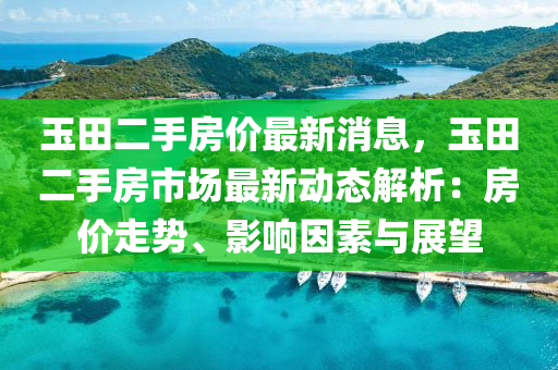 玉田二手房价最新消息，玉田二手房市场最新动态解析：房价走势、影响因素与展望