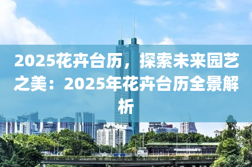 2025花卉台历，探索未来园艺之美：2025年花卉台历全景解析