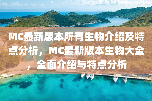 MC最新版本所有生物介绍及特点分析，MC最新版本生物大全，全面介绍与特点分析