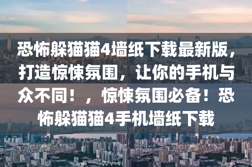 恐怖躲猫猫4墙纸下载最新版，打造惊悚氛围，让你的手机与众不同！，惊悚氛围必备！恐怖躲猫猫4手机墙纸下载