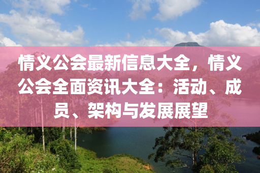 情义公会最新信息大全，情义公会全面资讯大全：活动、成员、架构与发展展望