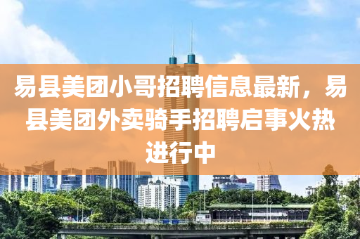 易县美团小哥招聘信息最新，易县美团外卖骑手招聘启事火热进行中