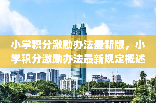 小学积分激励办法最新版，小学积分激励办法最新规定概述