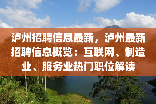 泸州招聘信息最新，泸州最新招聘信息概览：互联网、制造业、服务业热门职位解读