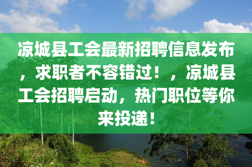 凉城县工会最新招聘信息发布，求职者不容错过！，凉城县工会招聘启动，热门职位等你来投递！