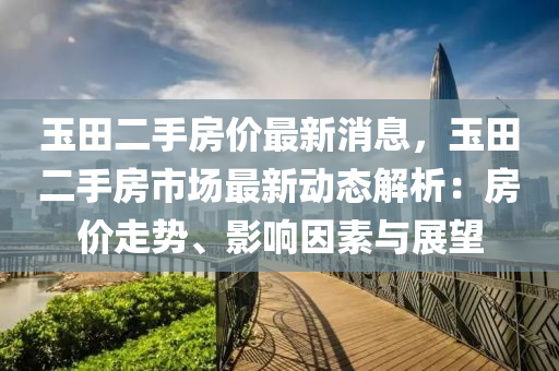 玉田二手房价最新消息，玉田二手房市场最新动态解析：房价走势、影响因素与展望