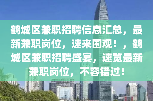 鹤城区兼职招聘信息汇总，最新兼职岗位，速来围观！，鹤城区兼职招聘盛宴，速览最新兼职岗位，不容错过！