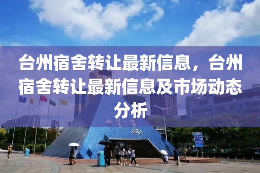 台州宿舍转让最新信息，台州宿舍转让最新信息及市场动态分析