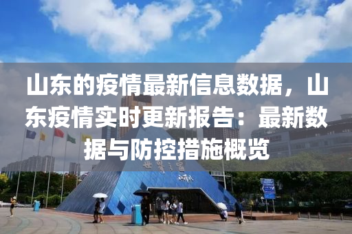 山东的疫情最新信息数据，山东疫情实时更新报告：最新数据与防控措施概览