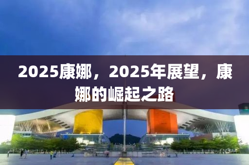 2025康娜，2025年展望，康娜的崛起之路