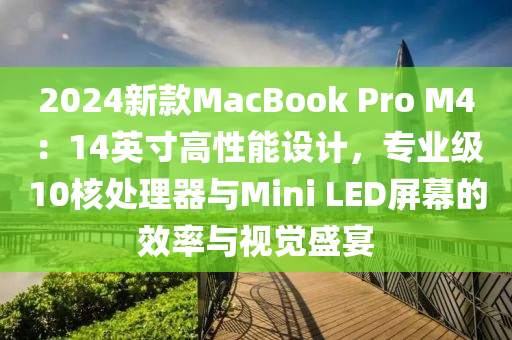 2024新款MacBook Pro M4：14英寸高性能设计，专业级10核处理器与Mini LED屏幕的效率与视觉盛宴