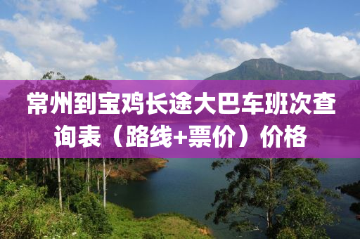 常州到宝鸡长途大巴车班次查询表（路线+票价）价格