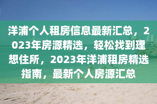 洋浦个人租房信息最新汇总，2023年房源精选，轻松找到理想住所，2023年洋浦租房精选指南，最新个人房源汇总