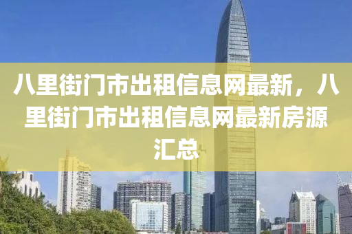 八里街门市出租信息网最新，八里街门市出租信息网最新房源汇总