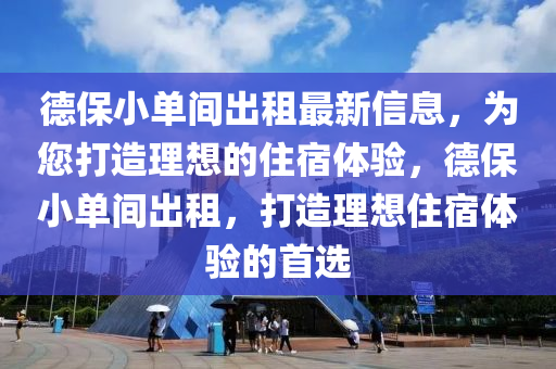 德保小单间出租最新信息，为您打造理想的住宿体验，德保小单间出租，打造理想住宿体验的首选