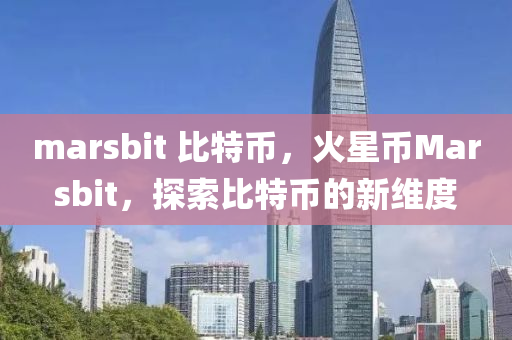 marsbit 比特币，火星币Marsbit，探索比特币的新维度