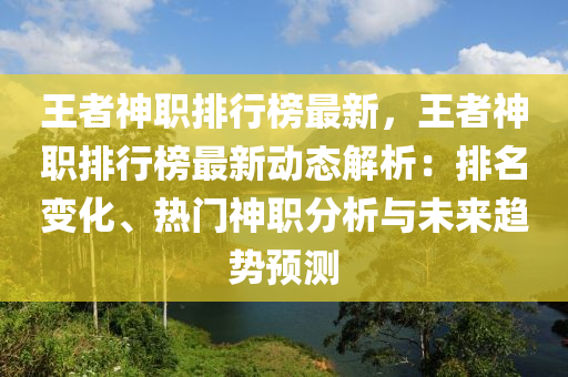 王者神职排行榜最新，王者神职排行榜最新动态解析：排名变化、热门神职分析与未来趋势预测