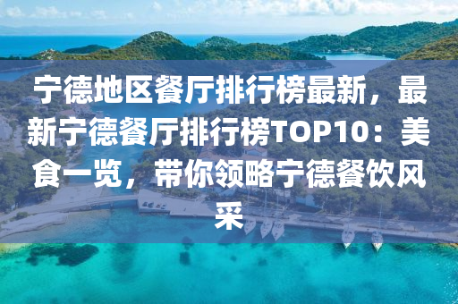 宁德地区餐厅排行榜最新，最新宁德餐厅排行榜TOP10：美食一览，带你领略宁德餐饮风采