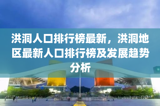 洪洞人口排行榜最新，洪洞地区最新人口排行榜及发展趋势分析