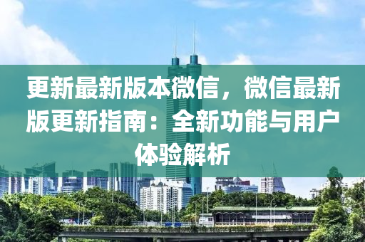 更新最新版本微信，微信最新版更新指南：全新功能与用户体验解析