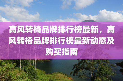 高风转椅品牌排行榜最新，高风转椅品牌排行榜最新动态及购买指南