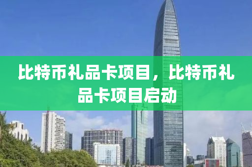 比特币礼品卡项目，比特币礼品卡项目启动