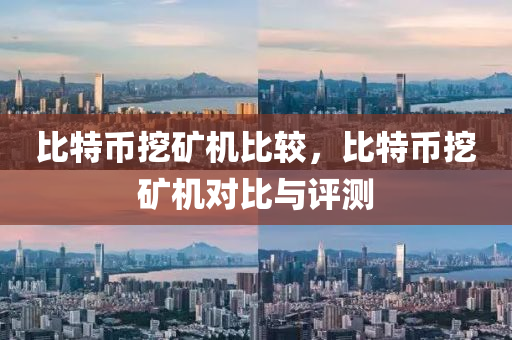 比特币挖矿机比较，比特币挖矿机对比与评测