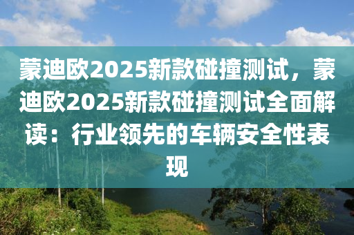 蒙迪欧2025新款碰撞测试，蒙迪欧2025新款碰撞测试全面解读：行业领先的车辆安全性表现