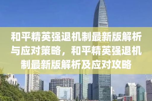 和平精英强退机制最新版解析与应对策略，和平精英强退机制最新版解析及应对攻略