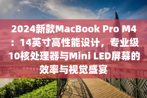 2024新款MacBook Pro M4：14英寸高性能设计，专业级10核处理器与Mini LED屏幕的效率与视觉盛宴