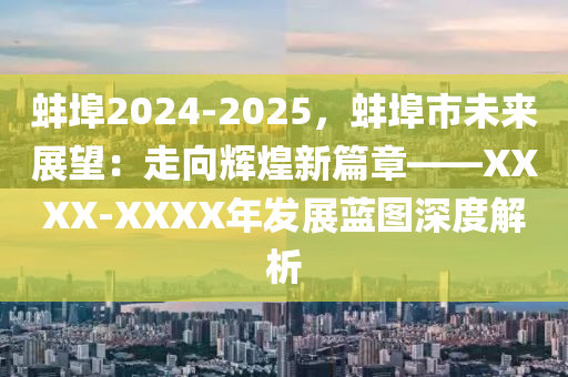 蚌埠2024-2025，蚌埠市未来展望：走向辉煌新篇章——XXXX-XXXX年发展蓝图深度解析