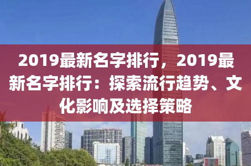 2019最新名字排行，2019最新名字排行：探索流行趋势、文化影响及选择策略