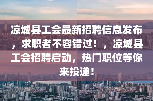 凉城县工会最新招聘信息发布，求职者不容错过！，凉城县工会招聘启动，热门职位等你来投递！