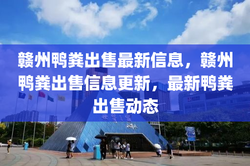 赣州鸭粪出售最新信息，赣州鸭粪出售信息更新，最新鸭粪出售动态