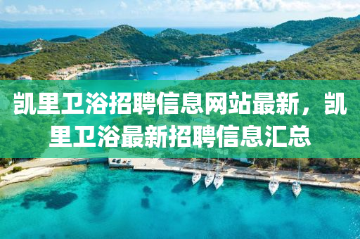 凯里卫浴招聘信息网站最新，凯里卫浴最新招聘信息汇总