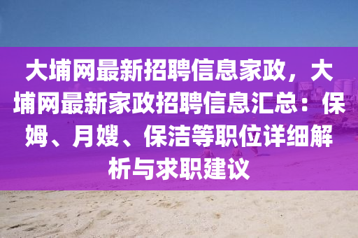 大埔网最新招聘信息家政，大埔网最新家政招聘信息汇总：保姆、月嫂、保洁等职位详细解析与求职建议