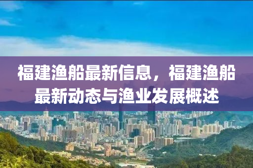 福建渔船最新信息，福建渔船最新动态与渔业发展概述