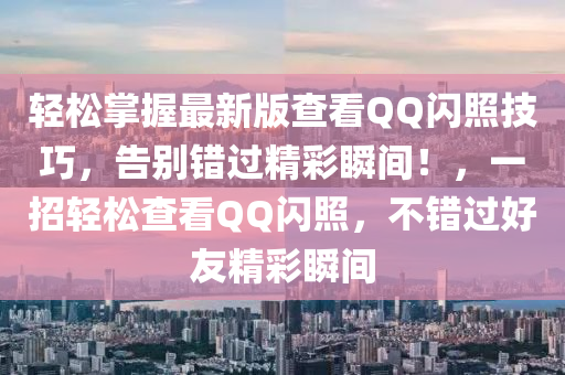 轻松掌握最新版查看QQ闪照技巧，告别错过精彩瞬间！，一招轻松查看QQ闪照，不错过好友精彩瞬间