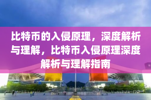 比特币的入侵原理，深度解析与理解，比特币入侵原理深度解析与理解指南