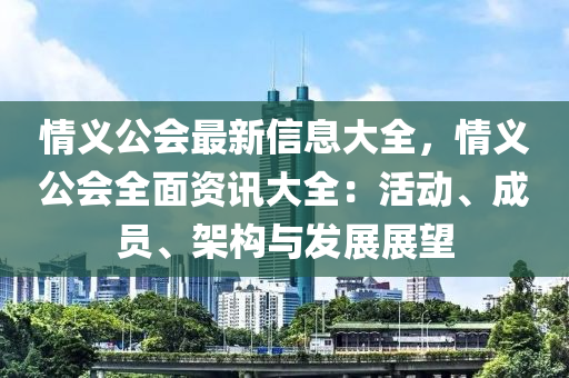 情义公会最新信息大全，情义公会全面资讯大全：活动、成员、架构与发展展望