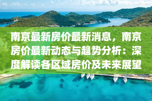 南京最新房价最新消息，南京房价最新动态与趋势分析：深度解读各区域房价及未来展望