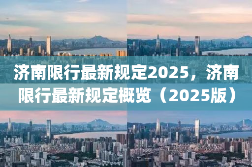 济南限行最新规定2025，济南限行最新规定概览（2025版）