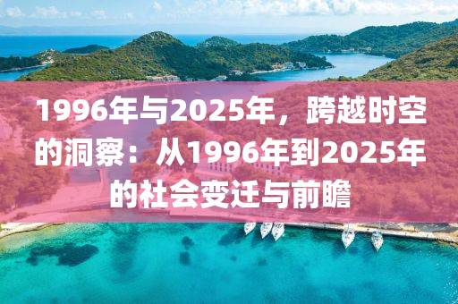 1996年与2025年，跨越时空的洞察：从1996年到2025年的社会变迁与前瞻